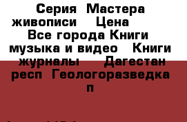 Серия “Мастера живописи“ › Цена ­ 300 - Все города Книги, музыка и видео » Книги, журналы   . Дагестан респ.,Геологоразведка п.